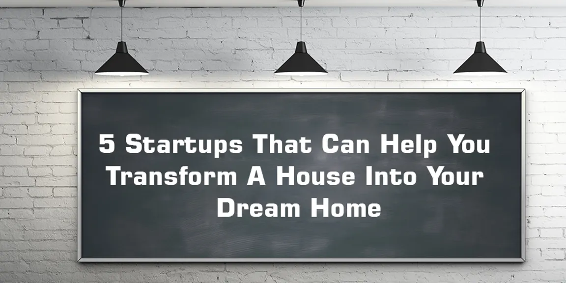 5 Startups that Can Help You Transform a House into Your Dream Home